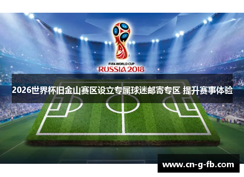 2026世界杯旧金山赛区设立专属球迷邮寄专区 提升赛事体验